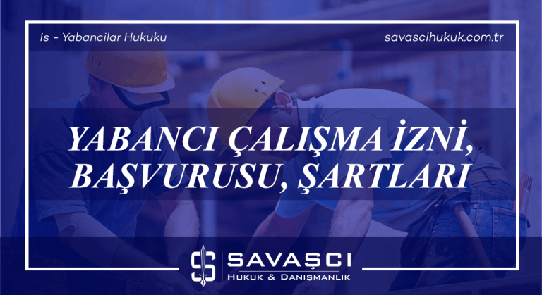 Yabancı Çalışma İzni - Yabancı Çalıştırma İzni - Başvurusu - Şartları - Sorgulama